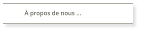 À propos de nous ...