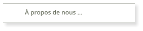 À propos de nous ...